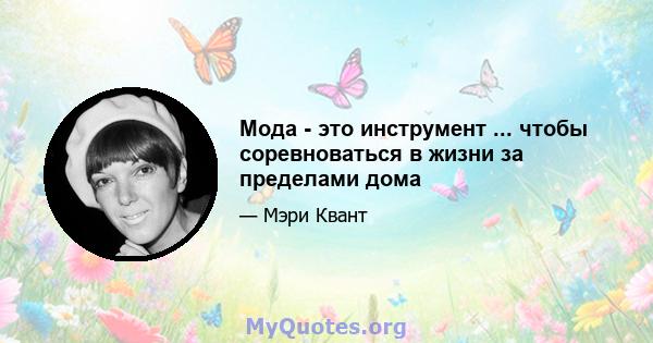 Мода - это инструмент ... чтобы соревноваться в жизни за пределами дома