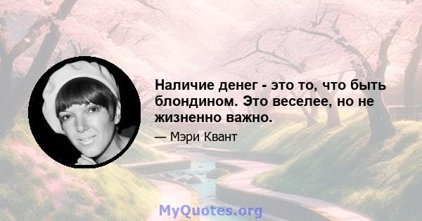 Наличие денег - это то, что быть блондином. Это веселее, но не жизненно важно.