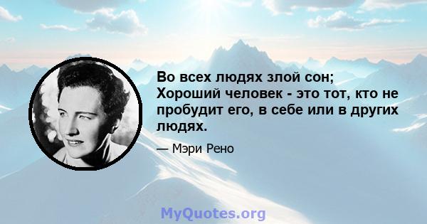 Во всех людях злой сон; Хороший человек - это тот, кто не пробудит его, в себе или в других людях.