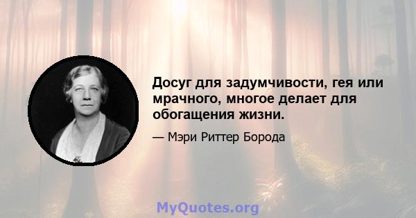 Досуг для задумчивости, гея или мрачного, многое делает для обогащения жизни.