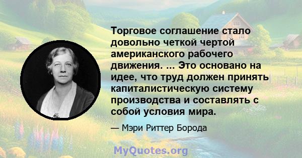 Торговое соглашение стало довольно четкой чертой американского рабочего движения. ... Это основано на идее, что труд должен принять капиталистическую систему производства и составлять с собой условия мира.