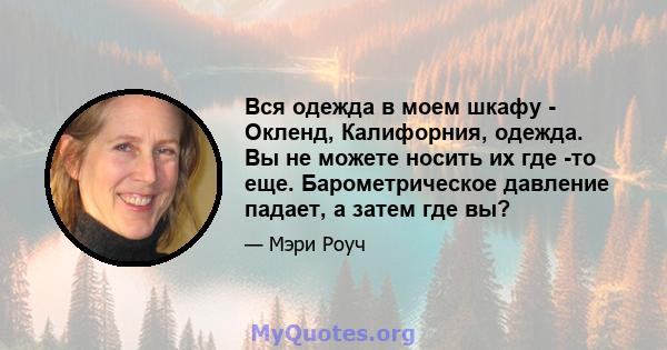 Вся одежда в моем шкафу - Окленд, Калифорния, одежда. Вы не можете носить их где -то еще. Барометрическое давление падает, а затем где вы?