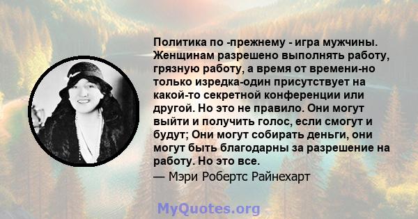 Политика по -прежнему - игра мужчины. Женщинам разрешено выполнять работу, грязную работу, а время от времени-но только изредка-один присутствует на какой-то секретной конференции или другой. Но это не правило. Они