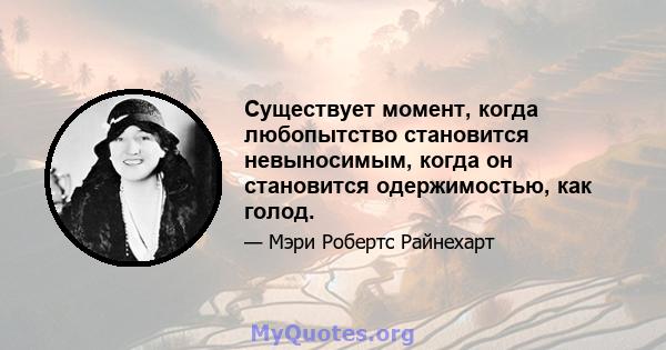 Существует момент, когда любопытство становится невыносимым, когда он становится одержимостью, как голод.