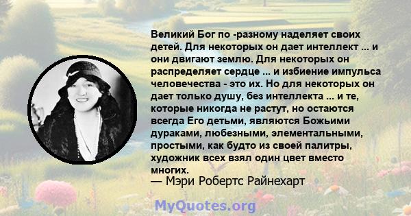 Великий Бог по -разному наделяет своих детей. Для некоторых он дает интеллект ... и они двигают землю. Для некоторых он распределяет сердце ... и избиение импульса человечества - это их. Но для некоторых он дает только