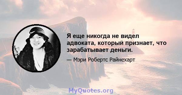 Я еще никогда не видел адвоката, который признает, что зарабатывает деньги.