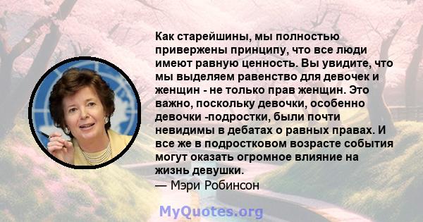 Как старейшины, мы полностью привержены принципу, что все люди имеют равную ценность. Вы увидите, что мы выделяем равенство для девочек и женщин - не только прав женщин. Это важно, поскольку девочки, особенно девочки