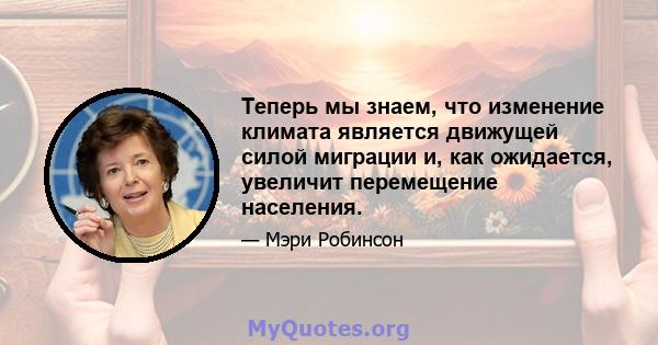 Теперь мы знаем, что изменение климата является движущей силой миграции и, как ожидается, увеличит перемещение населения.