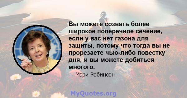 Вы можете созвать более широкое поперечное сечение, если у вас нет газона для защиты, потому что тогда вы не прорезаете чью-либо повестку дня, и вы можете добиться многого.