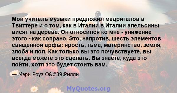 Мой учитель музыки предложил мадригалов в Твиттере и о том, как в Италии в Италии апельсины висят на дереве. Он относился ко мне - унижение этого - как сопрано. Это, напротив, шесть элементов священной арфы: ярость,