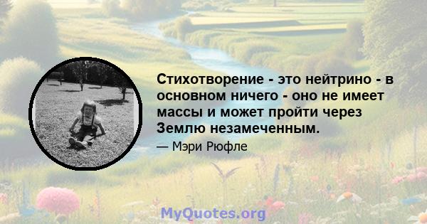 Стихотворение - это нейтрино - в основном ничего - оно не имеет массы и может пройти через Землю незамеченным.