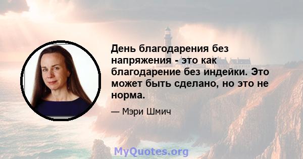 День благодарения без напряжения - это как благодарение без индейки. Это может быть сделано, но это не норма.