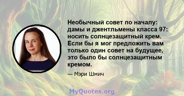 Необычный совет по началу: дамы и джентльмены класса 97: носить солнцезащитный крем. Если бы я мог предложить вам только один совет на будущее, это было бы солнцезащитным кремом.