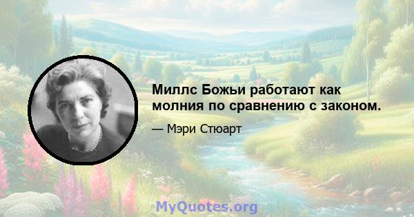 Миллс Божьи работают как молния по сравнению с законом.