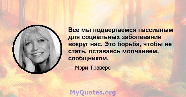 Все мы подвергаемся пассивным для социальных заболеваний вокруг нас. Это борьба, чтобы не стать, оставаясь молчанием, сообщником.