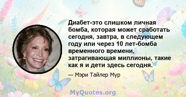 Диабет-это слишком личная бомба, которая может сработать сегодня, завтра, в следующем году или через 10 лет-бомба временного времени, затрагивающая миллионы, такие как я и дети здесь сегодня.