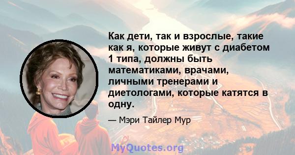 Как дети, так и взрослые, такие как я, которые живут с диабетом 1 типа, должны быть математиками, врачами, личными тренерами и диетологами, которые катятся в одну.