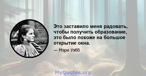 Это заставило меня радовать, чтобы получить образование, это было похоже на большое открытие окна.