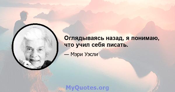 Оглядываясь назад, я понимаю, что учил себя писать.