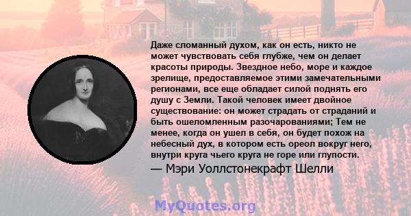 Даже сломанный духом, как он есть, никто не может чувствовать себя глубже, чем он делает красоты природы. Звездное небо, море и каждое зрелище, предоставляемое этими замечательными регионами, все еще обладает силой