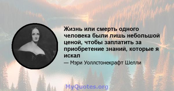 Жизнь или смерть одного человека были лишь небольшой ценой, чтобы заплатить за приобретение знаний, которые я искал