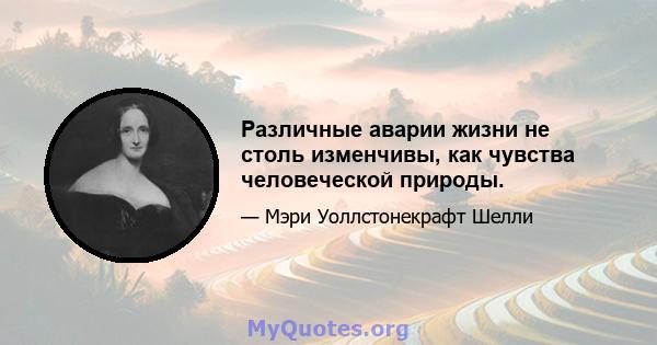 Различные аварии жизни не столь изменчивы, как чувства человеческой природы.