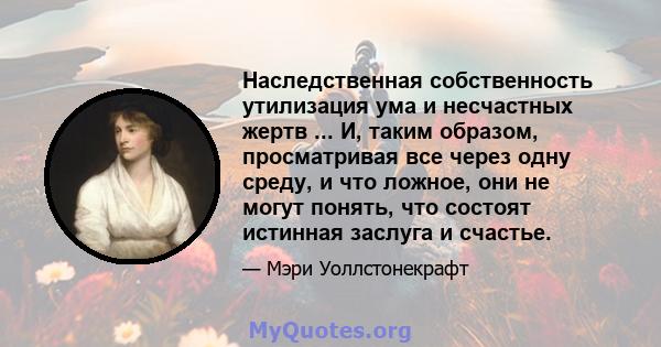 Наследственная собственность утилизация ума и несчастных жертв ... И, таким образом, просматривая все через одну среду, и что ложное, они не могут понять, что состоят истинная заслуга и счастье.