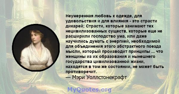 Неумеренная любовь к одежде, для удовольствия и для влияния - это страсти дикарей; Страсти, которые занимают тех нецивилизованных существ, которые еще не расширили господство ума, или даже научились думать с энергией,