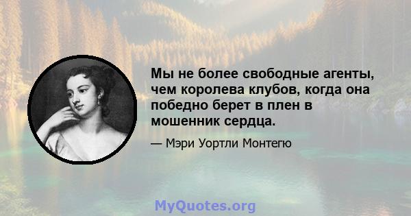 Мы не более свободные агенты, чем королева клубов, когда она победно берет в плен в мошенник сердца.