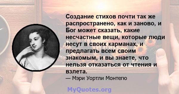 Создание стихов почти так же распространено, как и заново, и Бог может сказать, какие несчастные вещи, которые люди несут в своих карманах, и предлагать всем своим знакомым, и вы знаете, что нельзя отказаться от чтения