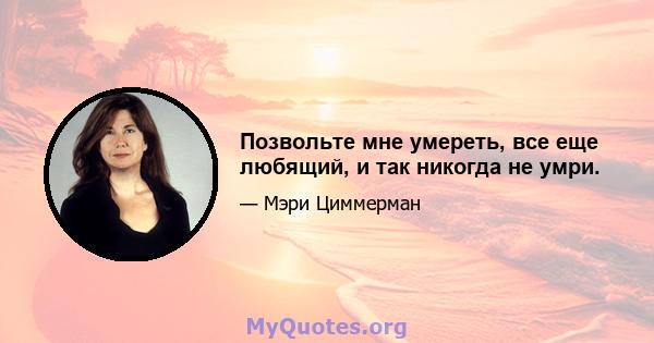 Позвольте мне умереть, все еще любящий, и так никогда не умри.