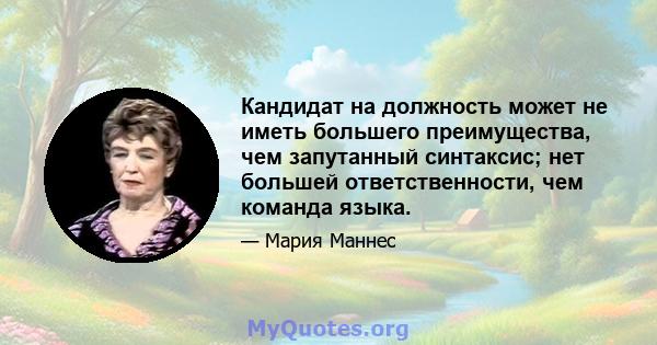 Кандидат на должность может не иметь большего преимущества, чем запутанный синтаксис; нет большей ответственности, чем команда языка.