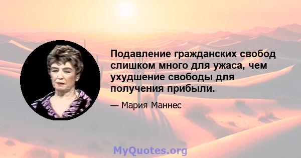 Подавление гражданских свобод слишком много для ужаса, чем ухудшение свободы для получения прибыли.