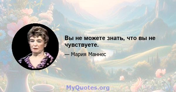 Вы не можете знать, что вы не чувствуете.