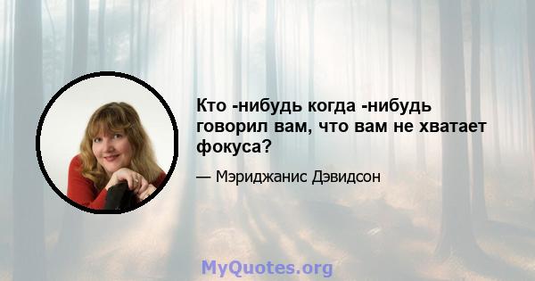 Кто -нибудь когда -нибудь говорил вам, что вам не хватает фокуса?