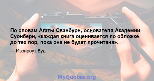 По словам Агаты Сванбурн, основателя Академии Суонберн, «каждая книга оценивается по обложке до тех пор, пока она не будет прочитана».