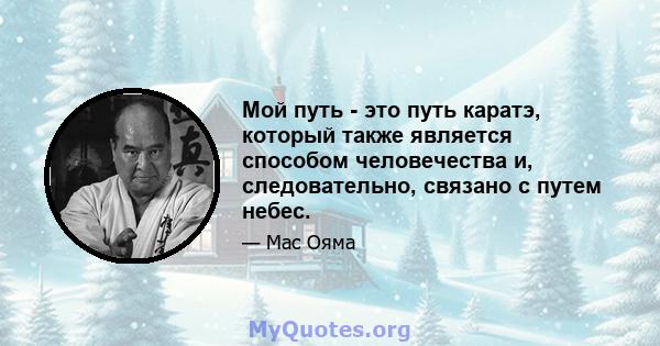 Мой путь - это путь каратэ, который также является способом человечества и, следовательно, связано с путем небес.