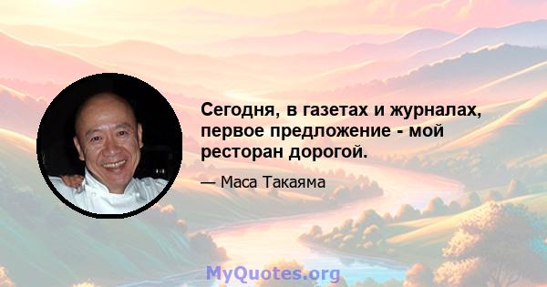 Сегодня, в газетах и ​​журналах, первое предложение - мой ресторан дорогой.