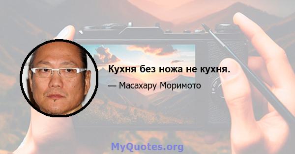 Кухня без ножа не кухня.