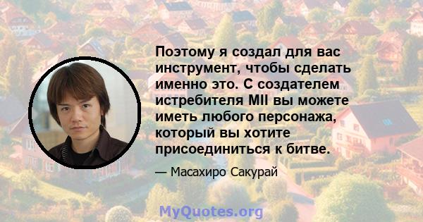 Поэтому я создал для вас инструмент, чтобы сделать именно это. С создателем истребителя MII вы можете иметь любого персонажа, который вы хотите присоединиться к битве.