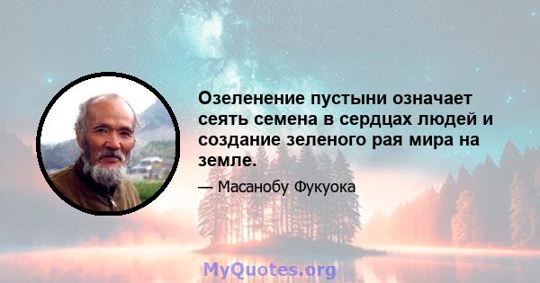 Озеленение пустыни означает сеять семена в сердцах людей и создание зеленого рая мира на земле.