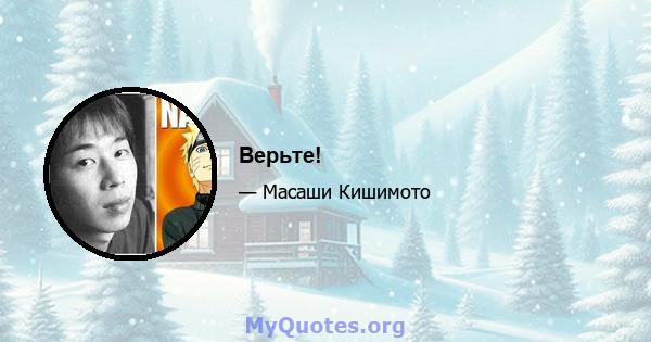 Верьте!