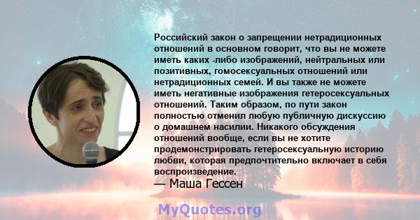 Российский закон о запрещении нетрадиционных отношений в основном говорит, что вы не можете иметь каких -либо изображений, нейтральных или позитивных, гомосексуальных отношений или нетрадиционных семей. И вы также не