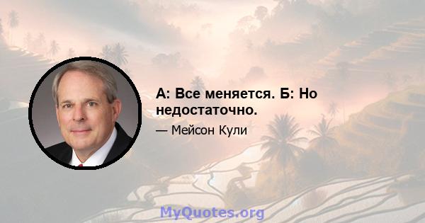 A: Все меняется. Б: Но недостаточно.