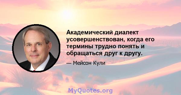 Академический диалект усовершенствован, когда его термины трудно понять и обращаться друг к другу.