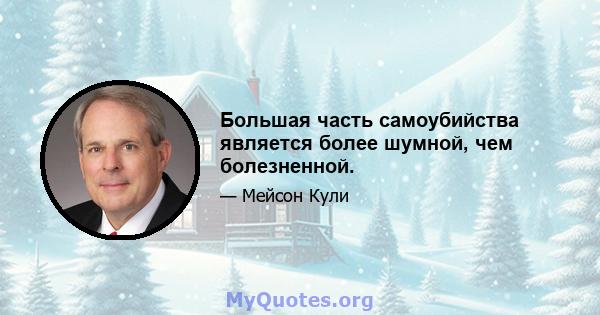 Большая часть самоубийства является более шумной, чем болезненной.