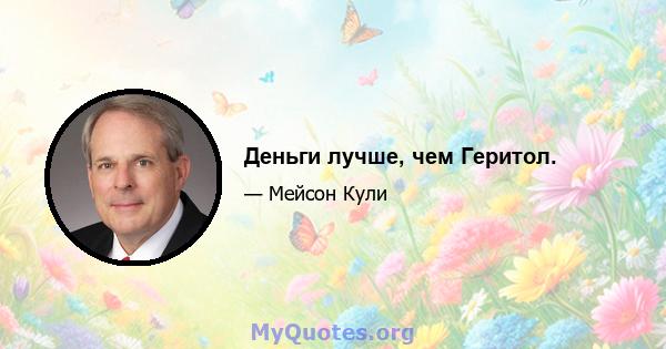 Деньги лучше, чем Геритол.