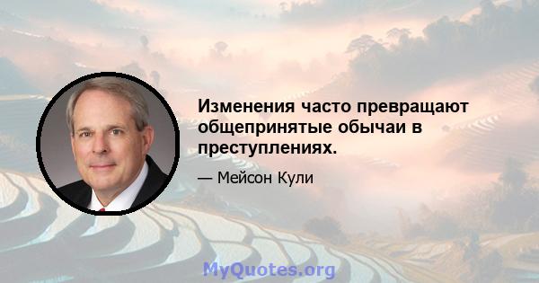 Изменения часто превращают общепринятые обычаи в преступлениях.