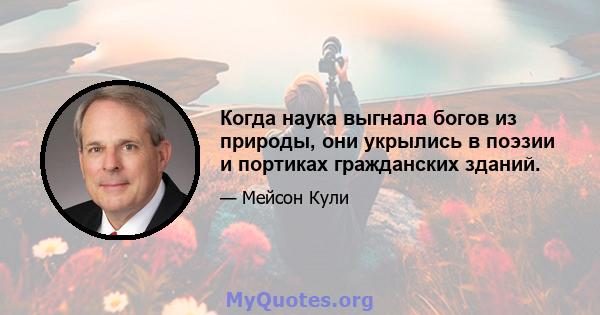 Когда наука выгнала богов из природы, они укрылись в поэзии и портиках гражданских зданий.