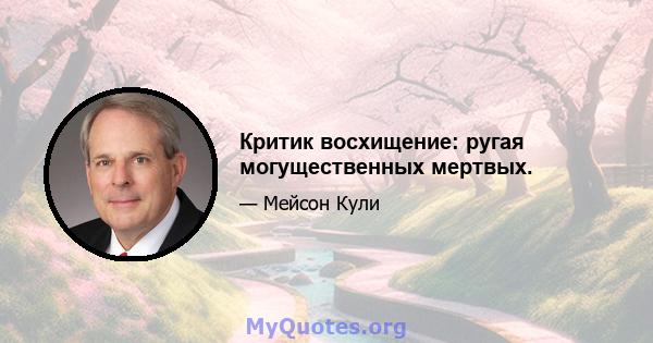 Критик восхищение: ругая могущественных мертвых.